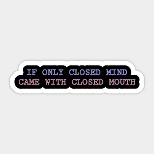 If Only Closed Mind Came With Closed Mouth Sticker